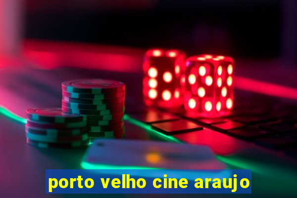 porto velho cine araujo